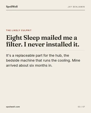 Slide 3 of 7: Eight Sleep mailed me a filter. I never installed it. It's a replaceable part for the hub, the bedside machine that runs the cooling. Mine arrived about six months in.