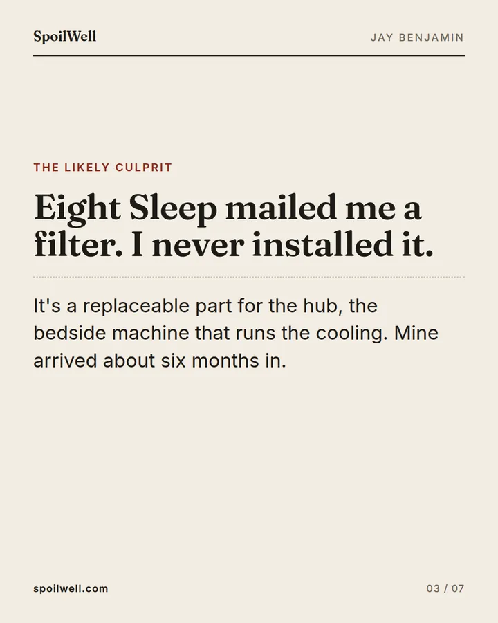 Slide 3 of 7: Eight Sleep mailed me a filter. I never installed it. It's a replaceable part for the hub, the bedside machine that runs the cooling. Mine arrived about six months in.