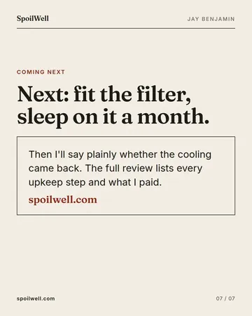 Slide 7 of 7: Next: fit the filter, sleep on it a month. Then I'll say plainly whether the cooling came back. The full review lists every upkeep step and what I paid.