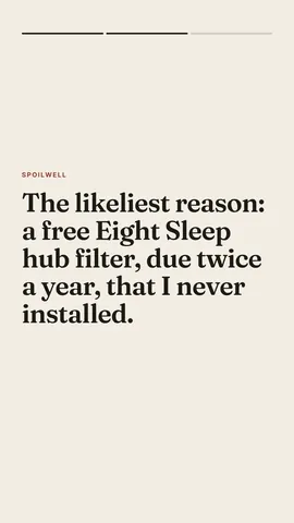 Story frame 2 of 3: The likeliest reason: a free Eight Sleep hub filter, due twice a year, that I never installed.